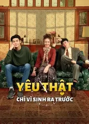 Yêu Thật Chỉ Vì Sinh Ra Trước | Yêu Thật Chỉ Vì Sinh Ra Trước (2021)